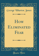 How Eliminated Fear (Classic Reprint)