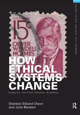 How Ethical Systems Change: Eugenics, the Final Solution, Bioethics - Ekland-Olson, Sheldon