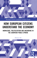 How European Citizens Understand the Economy: Knowledge, Politicization and Anchoring in the European Public Sphere