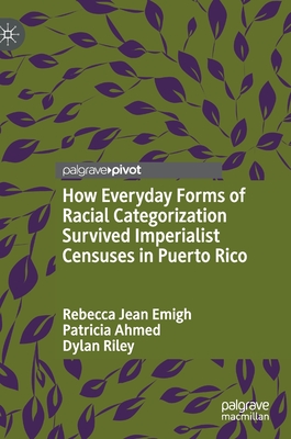 How Everyday Forms of Racial Categorization Survived Imperialist Censuses in Puerto Rico - Emigh, Rebecca Jean, and Ahmed, Patricia, and Riley, Dylan