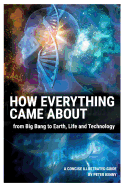 How Everything Came about: From Big Bang to Earth, Life and Technology