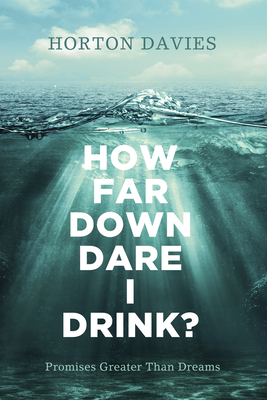How Far Down Dare I Drink?: Promises Greater Than Dreams - Davies, Horton, and Cain, David (Editor), and Davies, Marie-Helene (Editor)