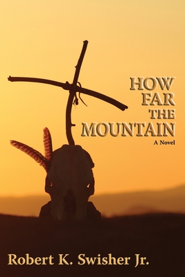 How Far the Mountain - Swisher, Robert K, Jr.