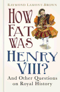 How Fat Was Henry VIII?: And Other Questions on Royal History