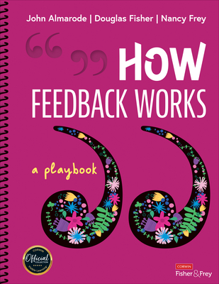 How Feedback Works: A Playbook - Almarode, John T, and Fisher, Douglas, and Frey, Nancy
