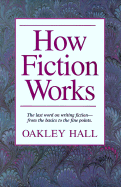 How Fiction Works: The Last Word on Writing Fiction--From Basics to the Fine Points.