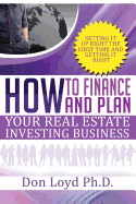 How Finance and Plan Your Real Estate Investing Business: Setting It Up Right the First Time and Getting It Right