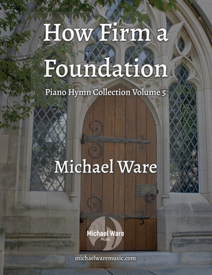 How Firm a Foundation: Piano Hymn Collection Volume 5 - Ware, Michael