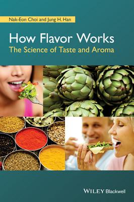 How Flavor Works: The Science of Taste and Aroma - Choi, Nak-Eon, and Han, Jung H.