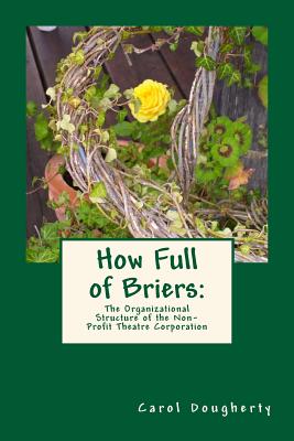 How Full of Briers: The Organizational Structure of the Non-Profit Theatre Corporation - Dougherty, Carol