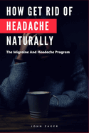 How Get Rid of Headache Naturally: The Migraine and Headache Program