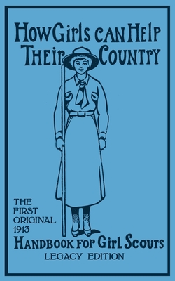 How Girls Can Help Their Country (Legacy Edition): The First Original 1913 Handbook For Girl Scouts - Hoxie, Walter John (W J ), and Low, Juliette Gordon (Contributions by), and Baden-Powell, Agnes (Contributions by)