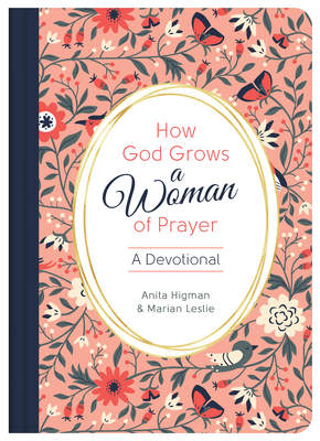 How God Grows a Woman of Prayer: A Devotional - Higman, Anita, and Leslie, Marian