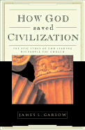 How God Saved Civilization: The Epic Story of God Leading His People, the Church - Garlow, James