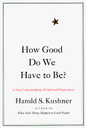 How Good Do We Have to Be?: A New Understanding of Guilt and Forgiveness - Kushner, Harold S, Rabbi