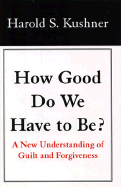 How Good Do We Have to Be? - Kushner, Harold S, Rabbi