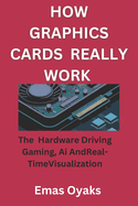 How Graphics Cards Really Work: The Hardware Driving Gaming, AI, and Real-Time Visualization: