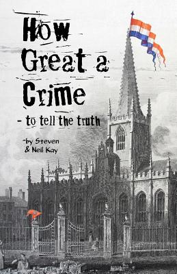 How Great a Crime - to tell the truth: The story of Joseph Gales and the Sheffield Register - Kay, Steven, and Kay, Neil