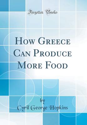 How Greece Can Produce More Food (Classic Reprint) - Hopkins, Cyril George