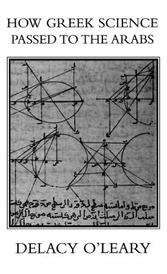 How Greek Science Passed to the Arabs - O'Leary, Delacy