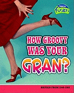 How Groovy Was Your Gran?: Britain from 1948-1968