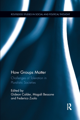 How Groups Matter: Challenges of Toleration in Pluralistic Societies - Calder, Gideon (Editor), and Bessone, Magali (Editor), and Zuolo, Federico (Editor)