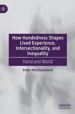 How Handedness Shapes Lived Experience, Intersectionality, and Inequality: Hand and World - Westmoreland, Peter