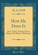 How He Does It: Sam. T Jack, Twenty Years a King in the Realm of Burlesque (Classic Reprint)