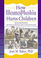 How Homophobia Hurts Children: Nurturing Diversity at Home, at School, and in the Community
