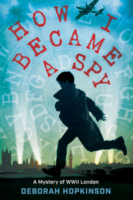How I Became a Spy: A Mystery of WWII London - Hopkinson, Deborah