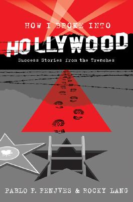 How I Broke Into Hollywood: Success Stories from the Trenches - Fenjves, Pablo F, and Lang, Rocky