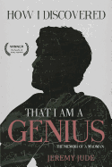 How I Discovered That I Am A Genius: The Satirical Memoir of A Madman