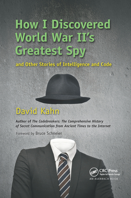 How I Discovered World War II's Greatest Spy and Other Stories of Intelligence and Code - Kahn, David
