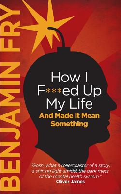 How I F***ed Up My Life And Made It Mean Something - Fry, Benjamin