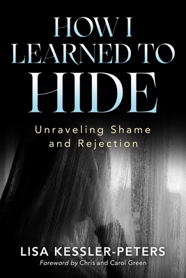 How I Learned to Hide: Unraveling Shame and Rejection - Kessler-Peters, Lisa