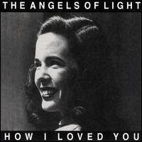 How I Loved You - Angels of Light