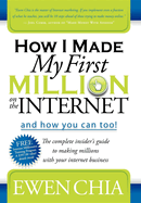 How I Made My First Million on the Internet and How You Can Too!: The Complete Insider's Guide to Making Millions with Your Internet Business