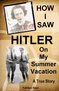 How I Saw Hitler on My Summer Vacation a True Story: 1938: A Fearless Female's Adventures in Pre WWII Europe