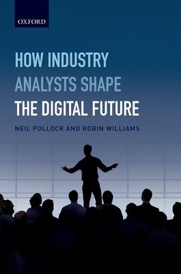 How Industry Analysts Shape the Digital Future - Pollock, Neil, and Williams, Robin