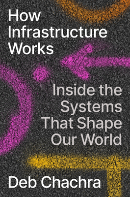 How Infrastructure Works: Inside the Systems That Shape Our World - Chachra, Deb