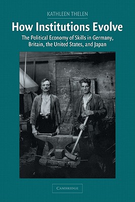How Institutions Evolve: The Political Economy of Skills in Germany, Britain, the United States, and Japan - Thelen, Kathleen