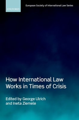 How International Law Works in Times of Crisis - Ulrich, George (Editor), and Ziemele, Ineta (Editor)