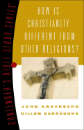 How Is Christianity Different from Other Religions? - Ankerberg, John, Dr., and Burroughs, Dillon
