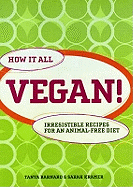 How it All Vegan!: Irresistible Recipes for an Animal Free Diet