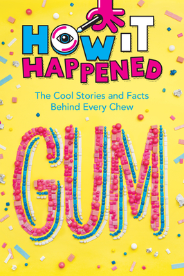 How It Happened! Gum: The Cool Stories and Facts Behind Every Chew - Towler, Paige, and Wonderlab Group