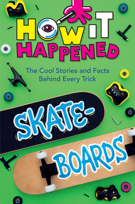 How It Happened! Skateboards: The Cool Stories and Facts Behind Every Trick - Towler, Paige, and Wonderlab Group
