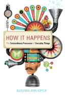 How It Happens: The Extraordinary Processes of Everyday Things
