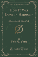 How It Was Done in Harmony: A Story of Adult Class Work (Classic Reprint)