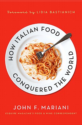 How Italian Food Conquered the World - Mariani, John F, and Bastianich, Lidia (Foreword by)