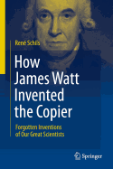 How James Watt Invented the Copier: Forgotten Inventions of Our Great Scientists